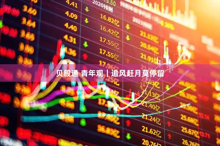 贝股通 青年观｜追风赶月莫停留