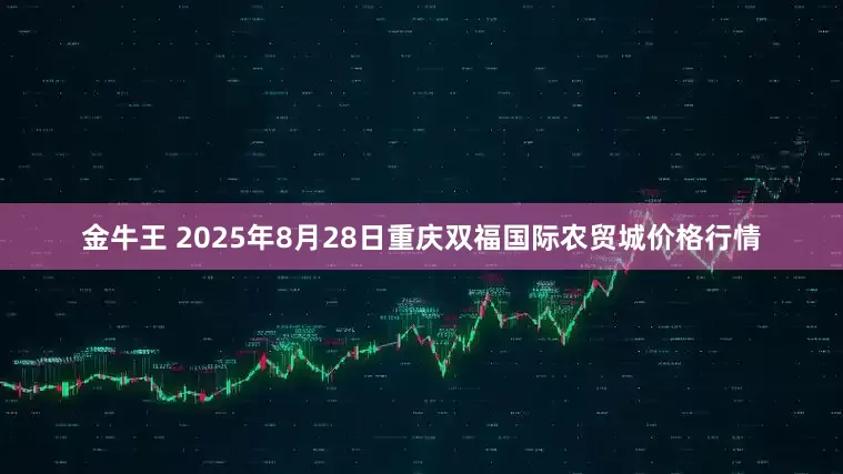 金牛王 2025年8月28日重庆双福国际农贸城价格行情